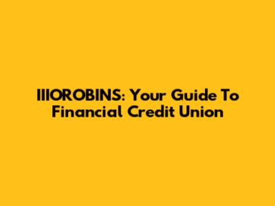 IIIOROBINS: Your Guide To Financial Credit Union