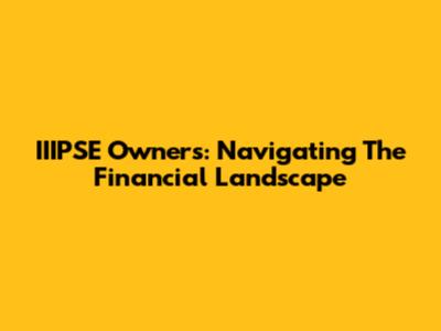 IIIPSE Owners: Navigating The Financial Landscape
