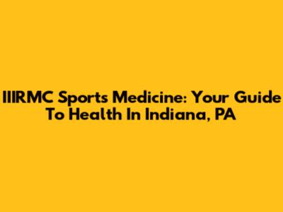 IIIRMC Sports Medicine: Your Guide To Health In Indiana, PA