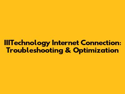 IIITechnology Internet Connection: Troubleshooting & Optimization