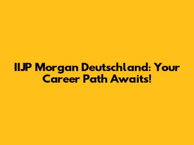 IIJP Morgan Deutschland: Your Career Path Awaits!