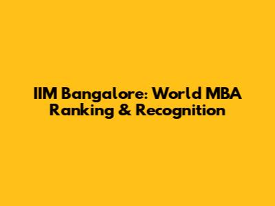 IIM Bangalore: World MBA Ranking & Recognition