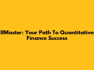IIMaster: Your Path To Quantitative Finance Success