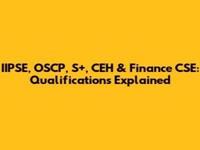 IIPSE, OSCP, S+, CEH & Finance CSE: Qualifications Explained