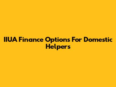 IIUA Finance Options For Domestic Helpers