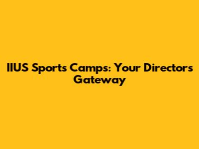 IIUS Sports Camps: Your Director's Gateway