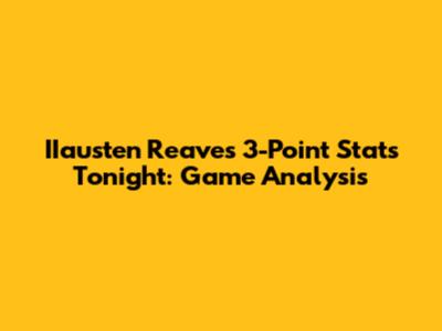 IIausten Reaves' 3-Point Stats Tonight: Game Analysis
