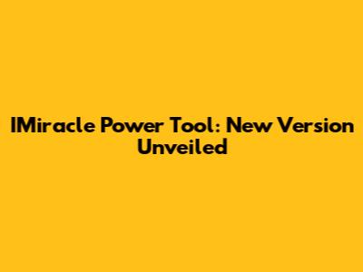 IMiracle Power Tool: New Version Unveiled