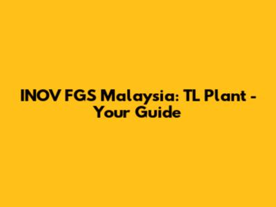 INOV FGS Malaysia: TL Plant - Your Guide