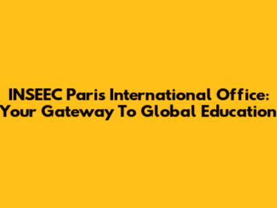 INSEEC Paris International Office: Your Gateway To Global Education