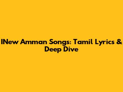 INew Amman Songs: Tamil Lyrics & Deep Dive