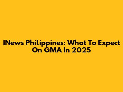 INews Philippines: What To Expect On GMA In 2025