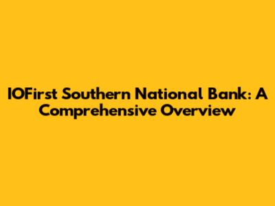 IOFirst Southern National Bank: A Comprehensive Overview