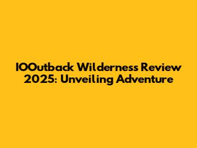 IOOutback Wilderness Review 2025: Unveiling Adventure