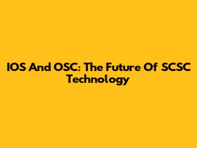 IOS And OSC: The Future Of SCSC Technology