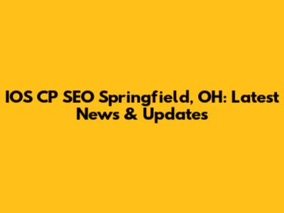 IOS CP SEO Springfield, OH: Latest News & Updates