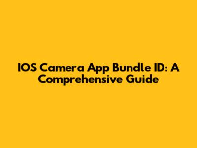 IOS Camera App Bundle ID: A Comprehensive Guide