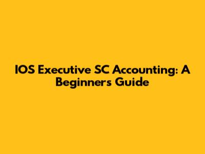 IOS Executive SC Accounting: A Beginner's Guide