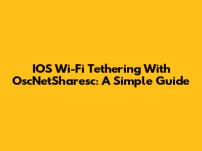 IOS Wi-Fi Tethering With OscNetSharesc: A Simple Guide