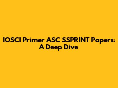 IOSCI Primer ASC SSPRINT Papers: A Deep Dive