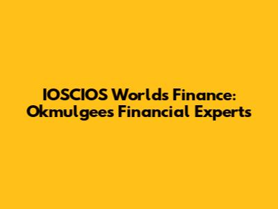 IOSCIOS Worlds Finance: Okmulgee's Financial Experts