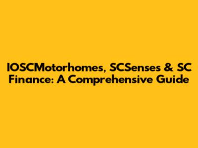 IOSCMotorhomes, SCSenses & SC Finance: A Comprehensive Guide