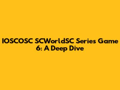 IOSCOSC SCWorldSC Series Game 6: A Deep Dive