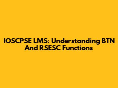 IOSCPSE LMS: Understanding BTN And RSESC Functions