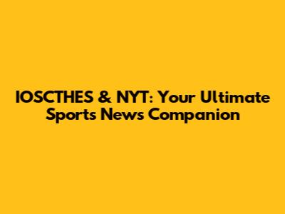 IOSCTHES & NYT: Your Ultimate Sports News Companion