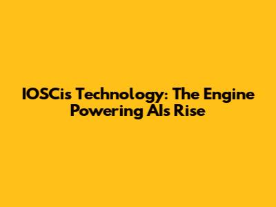 IOSCis Technology: The Engine Powering AI's Rise