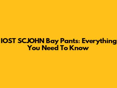 IOST SCJOHN Bay Pants: Everything You Need To Know