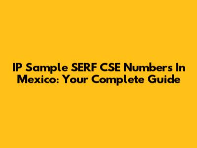 IP Sample SERF CSE Numbers In Mexico: Your Complete Guide