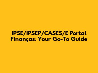 IPSE/IPSEP/CASES/E Portal Finanças: Your Go-To Guide
