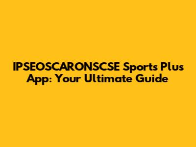 IPSEOSCARONSCSE Sports Plus App: Your Ultimate Guide