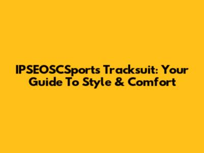 IPSEOSCSports Tracksuit: Your Guide To Style & Comfort