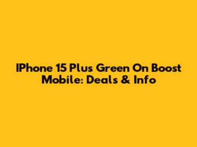 IPhone 15 Plus Green On Boost Mobile: Deals & Info