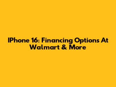 IPhone 16: Financing Options At Walmart & More