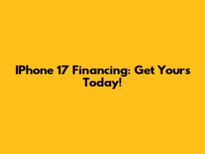 IPhone 17 Financing: Get Yours Today!
