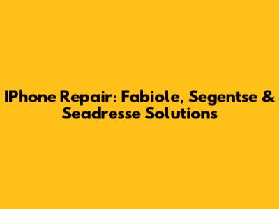 IPhone Repair: Fabiole, Segentse & Seadresse Solutions