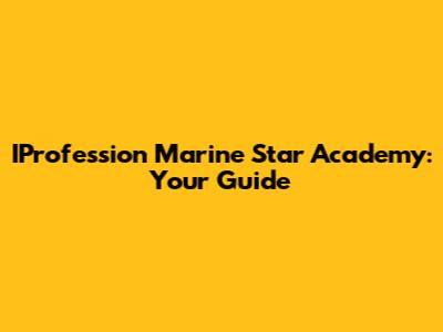 IProfession Marine Star Academy: Your Guide