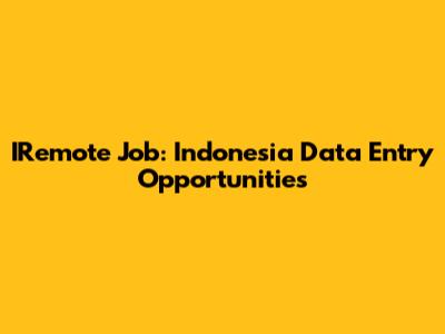 IRemote Job: Indonesia Data Entry Opportunities