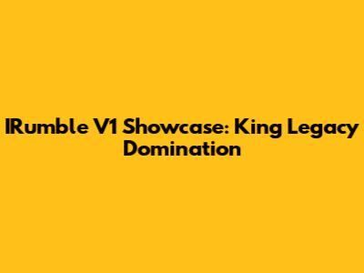 IRumble V1 Showcase: King Legacy Domination