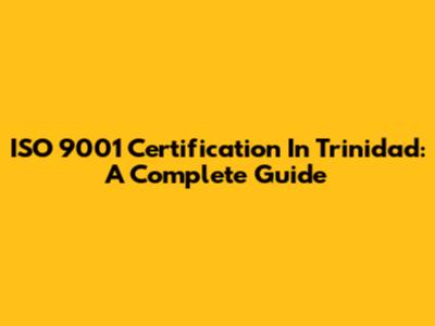 ISO 9001 Certification In Trinidad: A Complete Guide