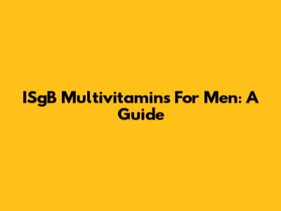 ISgB Multivitamins For Men: A Guide