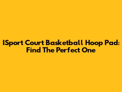 ISport Court Basketball Hoop Pad: Find The Perfect One