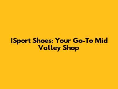 ISport Shoes: Your Go-To Mid Valley Shop