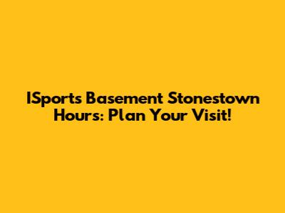 ISports Basement Stonestown Hours: Plan Your Visit!