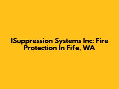 ISuppression Systems Inc: Fire Protection In Fife, WA