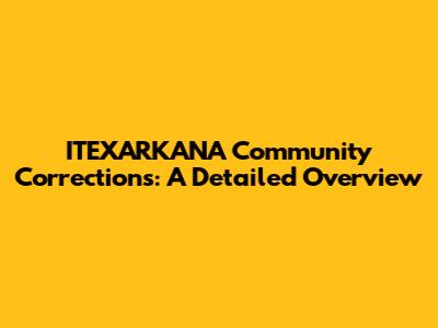 ITEXARKANA Community Corrections: A Detailed Overview
