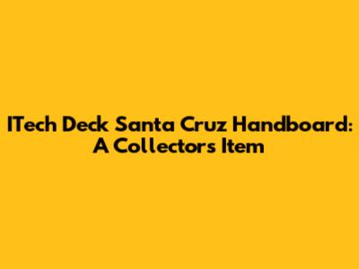 ITech Deck Santa Cruz Handboard: A Collector's Item